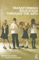 Transforming Education through the Arts - Caldwell, Brian (Educational Transformations, Brighton a  University of Melbourne, Australia) a Vaughan, Tanya