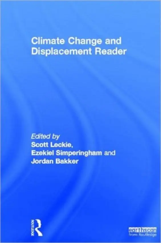 Climate Change and Displacement Reader - Leckie, Scott (Displacement Solutions, AUS) a Simperingham, Ezekiel (Displacement Solutions, Australia) a Bakker, Jordan (Displacement Solutions, Australia)