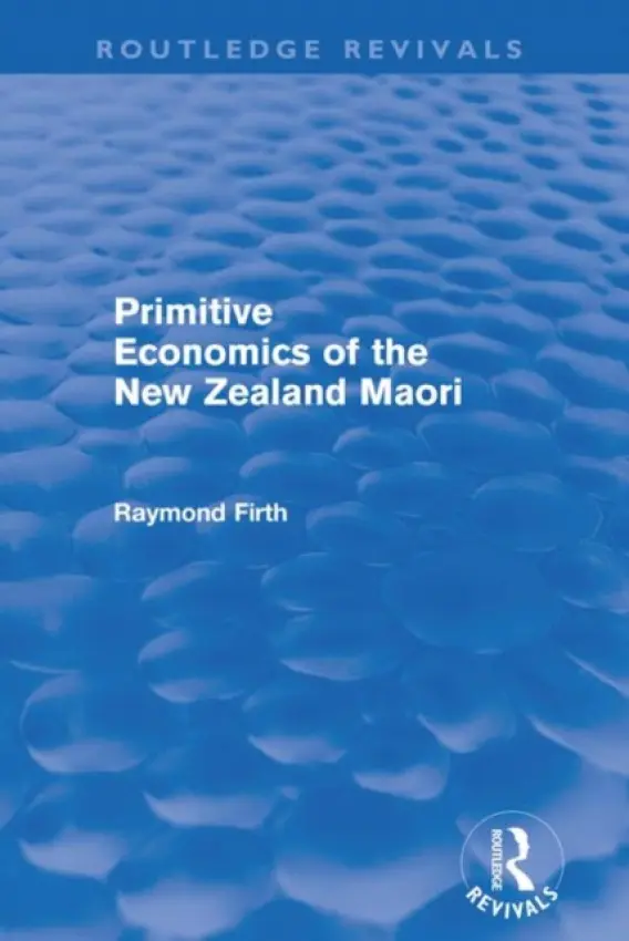 Primitive Economics of the New Zealand Maori (Routledge Revivals) - Firth, Raymond