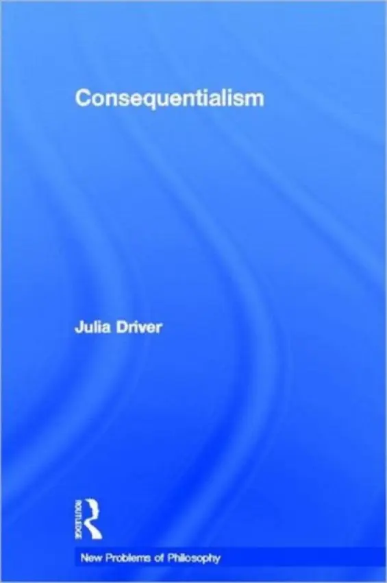 Consequentialism - Driver, Julia (University of Washington, St. Louis, USA)