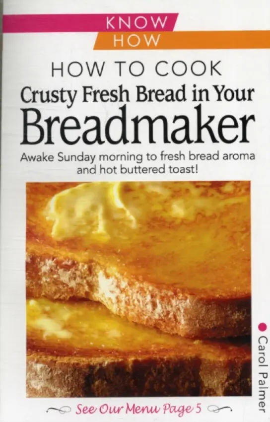 How to Cook Crusty Fresh Bread in Your Breadmaker: Know How - Palmer, Carol
