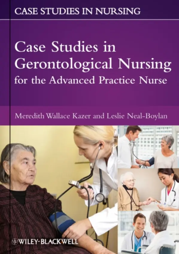 Case Studies in Gerontological Nursing for the Advanced Practice Nurse - Kazer, Meredith Wallace, PhD, RN (Fairfield University, USA) a Neal-Boylan, Leslie (Southern Connecticut State University, USA)