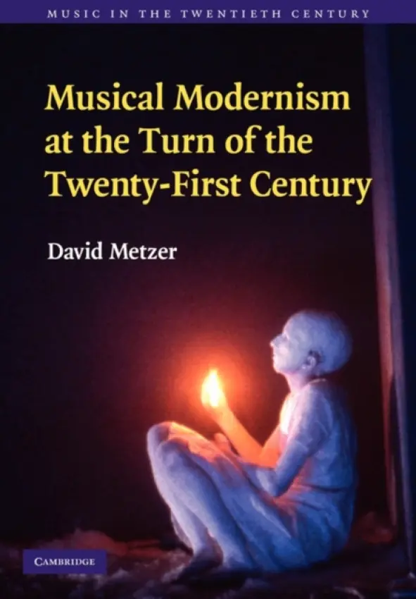 Musical Modernism at the Turn of the Twenty-First Century - Metzer, David (University of British Columbia, Vancouver)