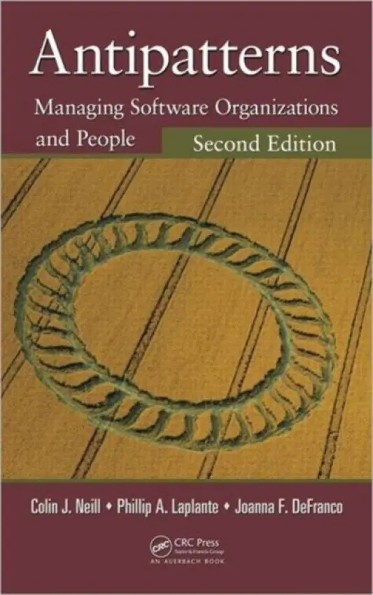 Antipatterns - Neill, Colin J. (Pennsylvania State University, Malvern, USA) a Laplante, Philip A. (The Pennsylvania State University, Malvern, USA) a DeFranco, Joanna F. (The Pennsylvania State University, Malvern, USA)