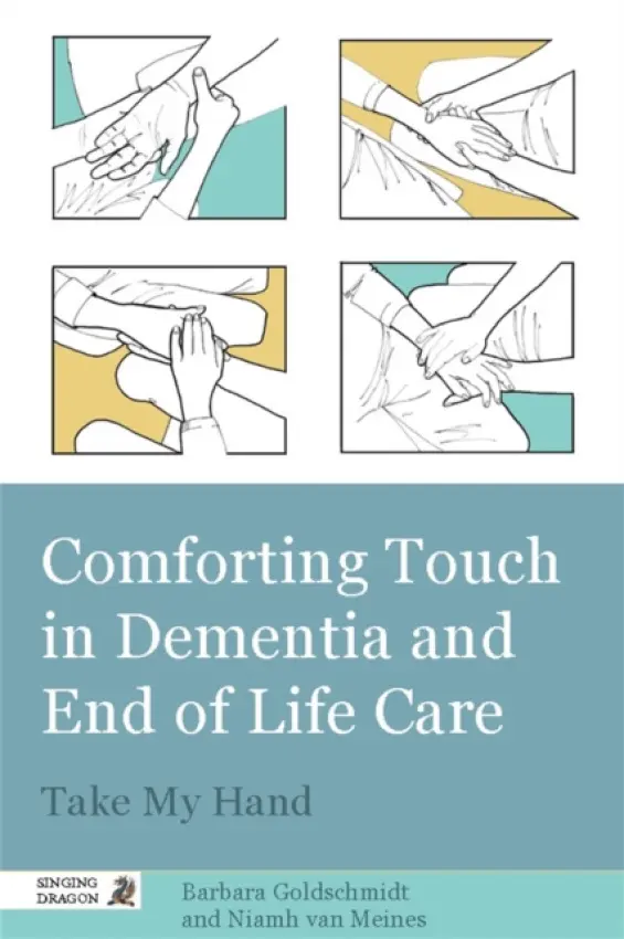 Comforting Touch in Dementia and End of Life Care - Goldschmidt, Barbara a van Meines, Niamh van