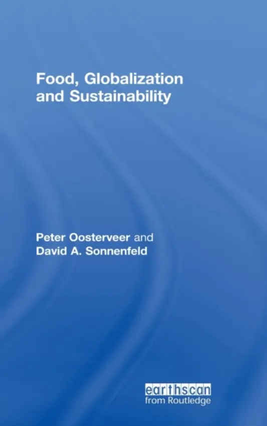 Food, Globalization and Sustainability - Oosterveer, Peter (Wageningen University, The Netherlands) a Sonnenfeld, David A. (State University of New York, College of Environmental Science and Forestry, USA)