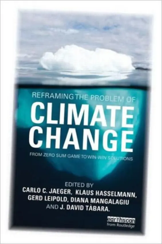 Reframing the Problem of Climate Change - Hasselmann, Klaus (Founding Director, Max Planck Institute of Meteorology, Germany) a Jaeger, Carlo a Leipold, Gerd a Mangalagiu, Diana (Reims Management School, France and University of Oxford, UK) a Tabara, Joan David