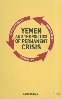 Yemen and the Politics of Permanent Crisis - Phillips, Sarah (the University of Sydney, Australia.)
