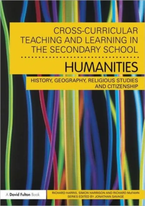 Cross-Curricular Teaching and Learning in the Secondary School... Humanities - Harris, Richard a Harrison, Simon (Swanmore College of Technology, Southampton, UK) a McFahn, Richard