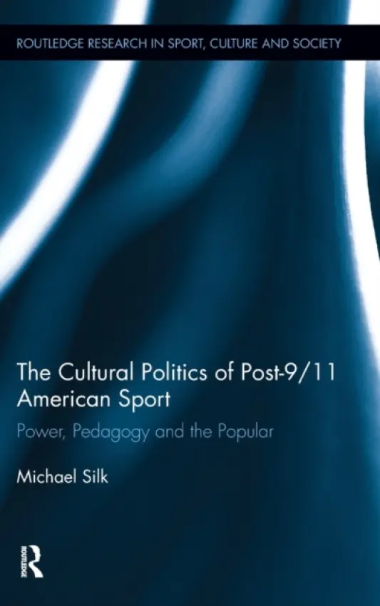 Cultural Politics of Post-9/11 American Sport - Silk, Michael (University of Bath, UK)