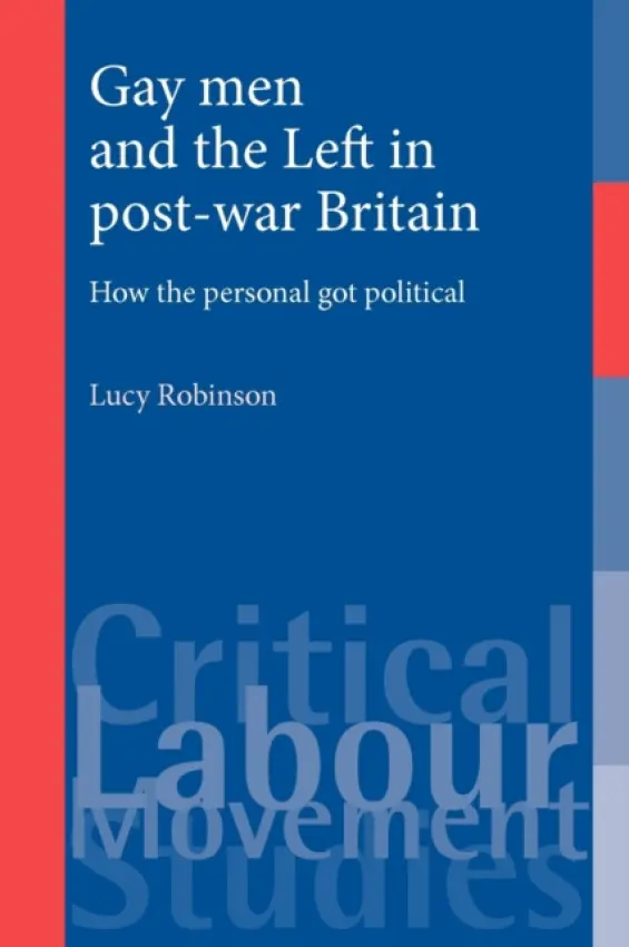 Gay Men and the Left in Post-War Britain - Robinson, Lucy
