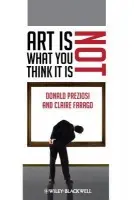 Art Is Not What You Think It Is - Preziosi, Donald (University of California, Los Angeles, USA) a Farago, Claire (University of Colorado at Boulder, USA)
