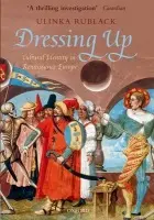 Dressing Up - Rublack, Ulinka (Senior Lecturer in early modern European history at Cambridge University and a Fellow of St John's College)