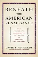 Beneath the American Renaissance - Reynolds, David S. (Distinguished Professor of English and American Studies, Distinguished Professor of English and American Studies, CUNY Graduate Center)