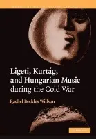 Ligeti, Kurtag, and Hungarian Music during the Cold War - Beckles Willson, Rachel (Royal Holloway, University of London)