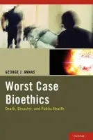 Worst Case Bioethics - Annas, George J.