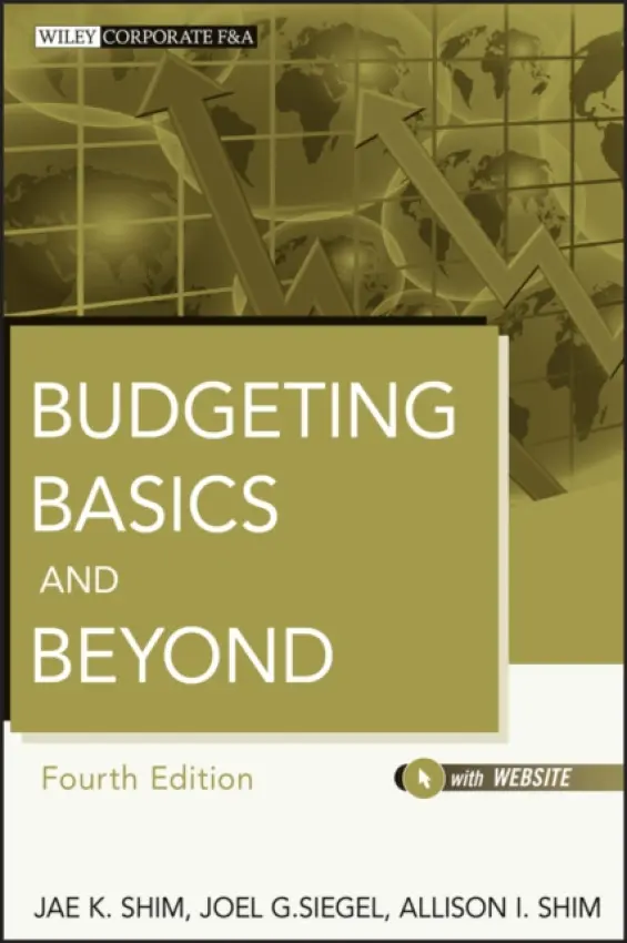 Budgeting Basics and Beyond - Shim, Jae K. (California State University) a Siegel, Joel G. (Queens College, City University of New York) a Shim, Allison I.