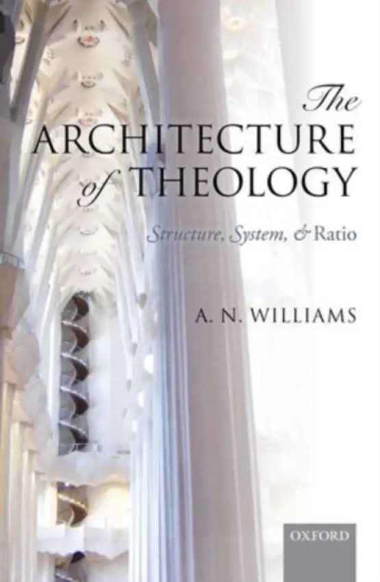 Architecture of Theology - Williams, A. N. (University of Cambridge)