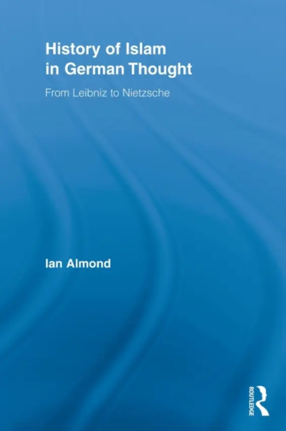 History of Islam in German Thought - Almond, Ian (Georgia State University, USA)