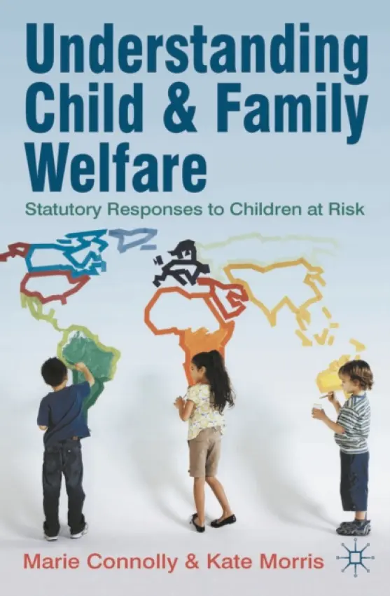Understanding Child and Family Welfare - Connolly, Marie (University of Melbourne, Carlton, Australia) a Morris, Kate (University of Nottingham, Nottingham)