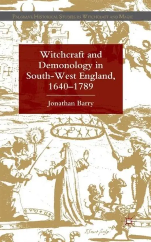 Witchcraft and Demonology in South-West England, 1640-1789 - Barry, J.