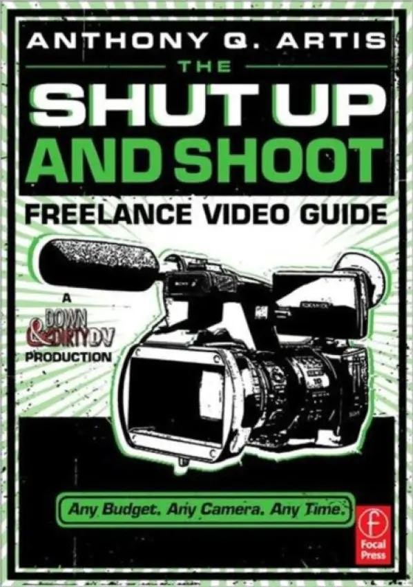 Shut Up and Shoot Freelance Video Guide - Artis, Anthony
