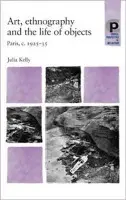 Art, Ethnography and the Life of Objects - Kelly, Julia