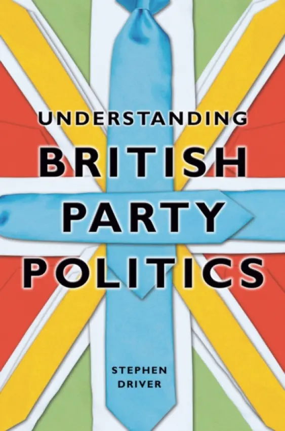 Understanding British Party Politics - Driver, Stephen (Roehampton University)