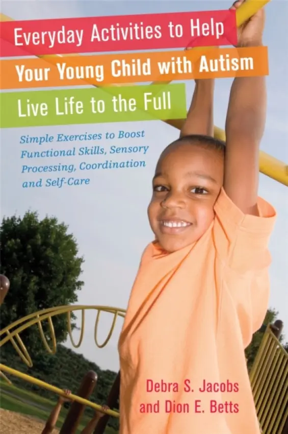 Everyday Activities to Help Your Young Child with Autism Live Life to the Full - Betts, Dion a Jacobs, Debra