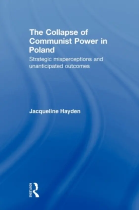 Collapse of Communist Power in Poland - Hayden, Jacqueline (Trinity College Dublin, Ireland)