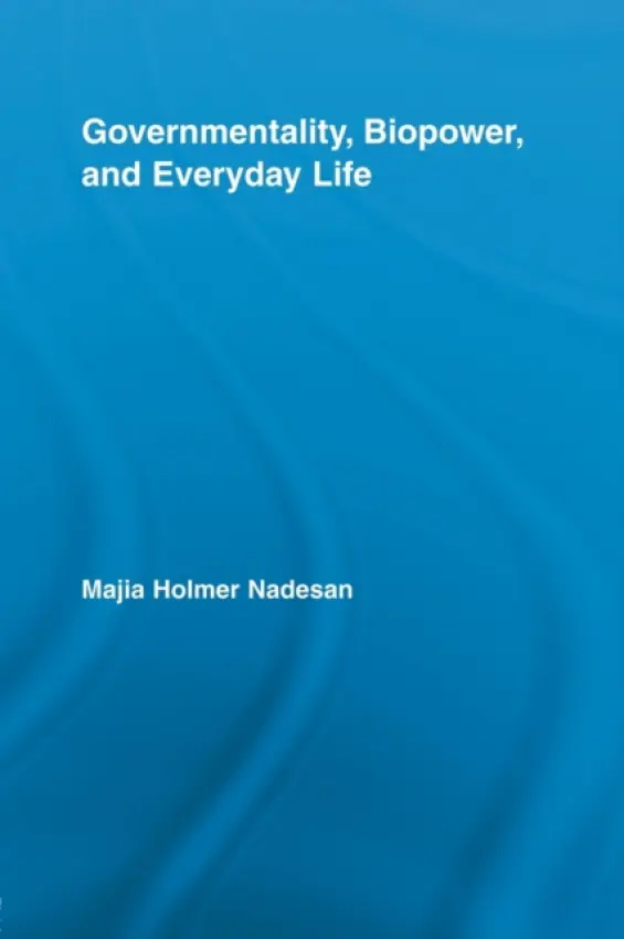Governmentality, Biopower, and Everyday Life - Nadesan, Majia Holmer (Arizona State University West, USA)
