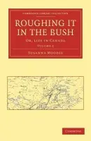 Roughing it in the Bush - Moodie, Susanna