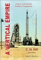 Vertical Empire, A: History Of The British Rocketry Programme - Hill, Charles N (Formerly Charterhouse, Uk)