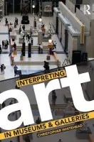 Interpreting Art in Museums and Galleries - Whitehead, Christopher (University of Newcastle-upon-Tyne, UK)