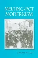 Melting-Pot Modernism - Wilson, Sarah