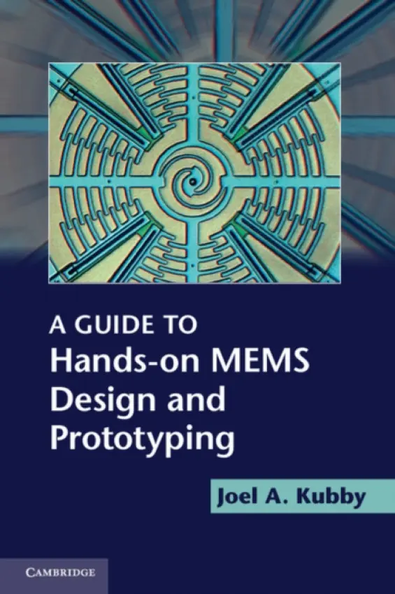 Guide to Hands-on MEMS Design and Prototyping - Kubby, Joel A. (University of California, Santa Cruz)