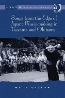 Songs from the Edge of Japan: Music-making in Yaeyama and Okinawa - Gillan, Matt