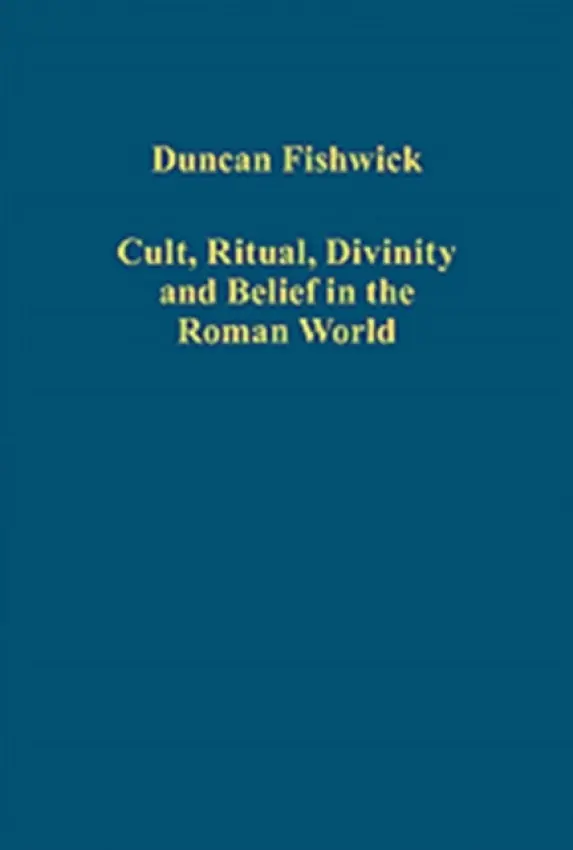Cult, Ritual, Divinity and Belief in the Roman World - Fishwick, Duncan