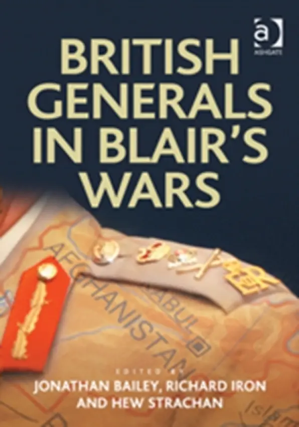 British Generals in Blair's Wars - Bailey, Jonathan a Iron, Richard