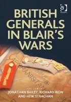 British Generals in Blair's Wars - Bailey, Jonathan a Iron, Richard