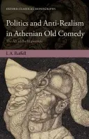 Politics and Anti-Realism in Athenian Old Comedy - Ruffell, Ian (Lecturer in Classics, University of Glasgow.)