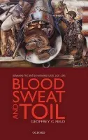 Blood, Sweat, and Toil - Field, Geoffrey G. (Professor of History, Purchase College, State University of New York)