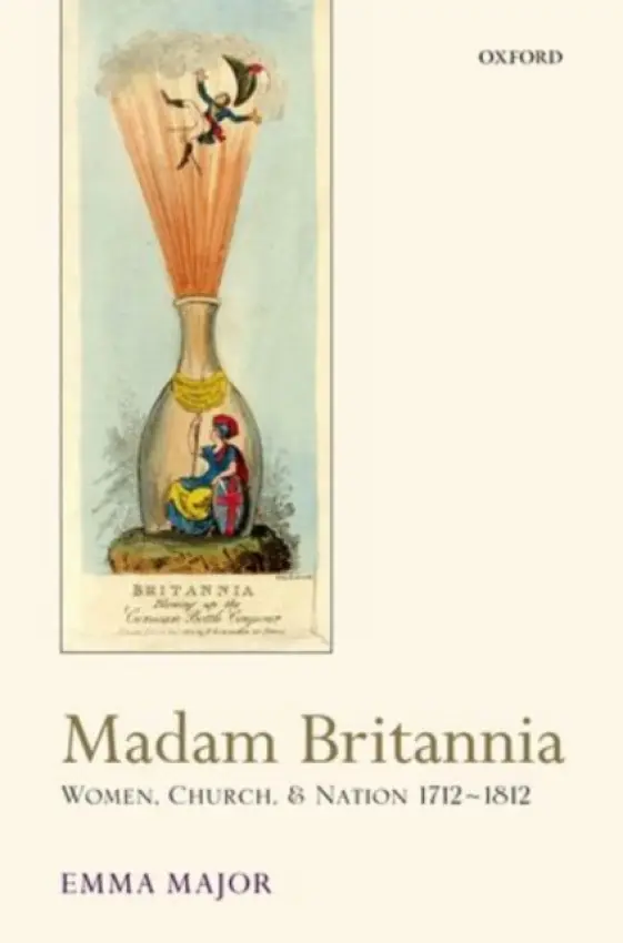 Madam Britannia - Major, Emma (Lecturer, Department of English and Centre for Eighteenth-Century Studies, University of York)