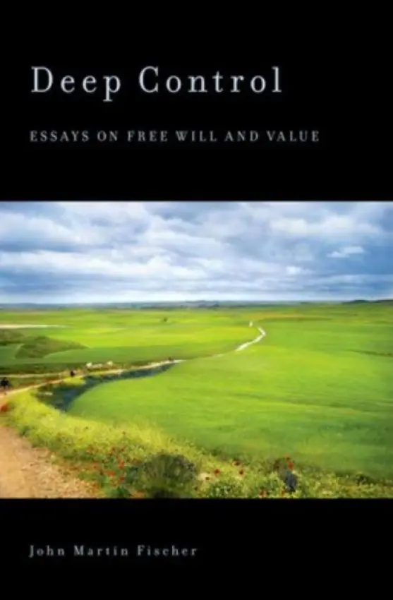 Deep Control - Fischer, John Martin (Distinguished Professor, Department of Philosophy, Distinguished Professor, Department of Philosophy, University of California, Riverside)