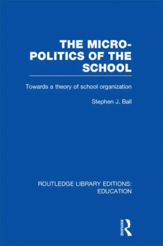 Micro-Politics of the School - Ball, Stephen J. (Institute of Education, University of London, UK)