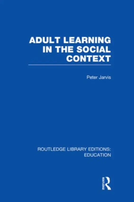 Adult Learning in the Social Context - Jarvis, Peter (University of Surrey, UK)