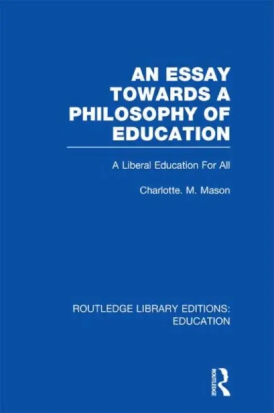 Essay Towards A Philosophy of Education (RLE Edu K) - Mason, Charlotte