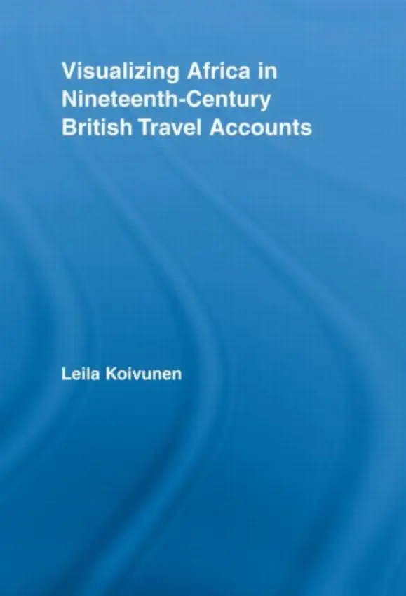 Visualizing Africa in Nineteenth-Century British Travel Accounts - Koivunen, Leila (University of Turku, Finland)