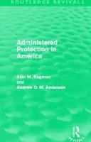 Administered Protection in America (Routledge Revivals) - Rugman, Alan (University of Reading, UK) a Anderson, Andrew D. M.