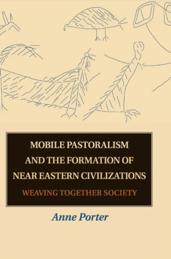 Mobile Pastoralism and the Formation of Near Eastern Civilizations - Porter, Anne (University of Southern California)